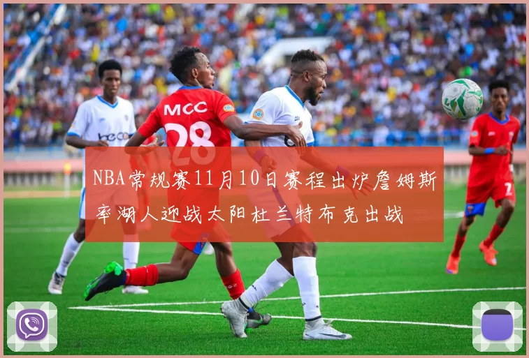 NBA常规赛11月10日赛程出炉詹姆斯率湖人迎战太阳杜兰特布克出战