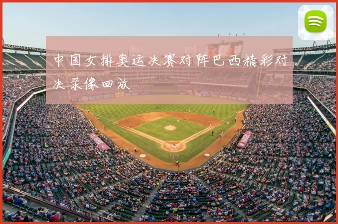 中国女排奥运决赛对阵巴西精彩对决录像回放