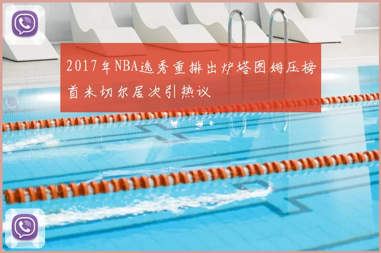 2017年NBA选秀重排出炉塔图姆压榜首米切尔居次引热议