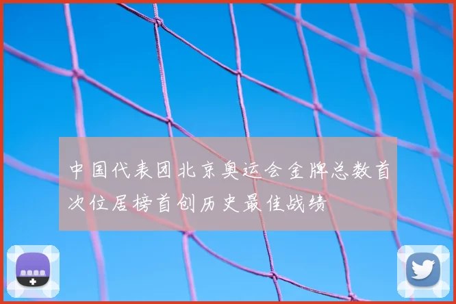 中国代表团北京奥运会金牌总数首次位居榜首创历史最佳战绩