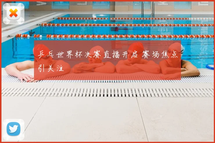 乒乓世界杯决赛直播开启 赛场焦点引关注